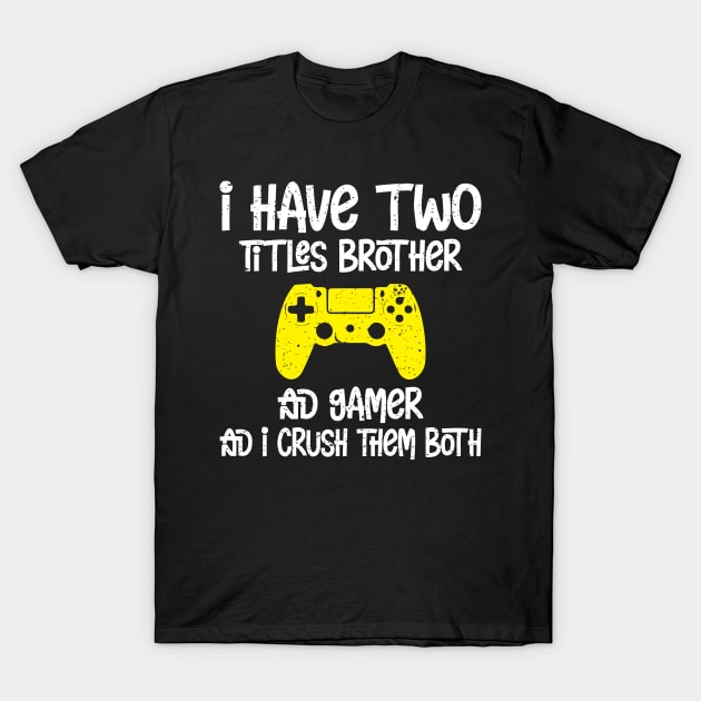 I have two titles brother and gamer and i crush them both T-Shirt by FatTize
